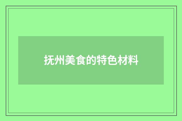 抚州美食的特色材料