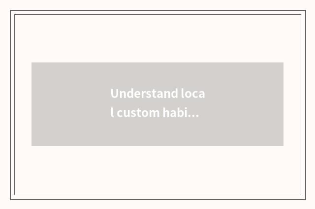 Understand local custom habit