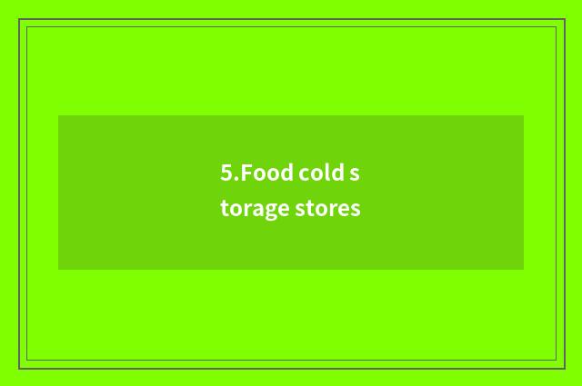 5.Food cold storage stores