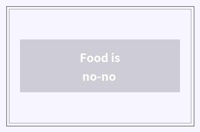 Food is no-no