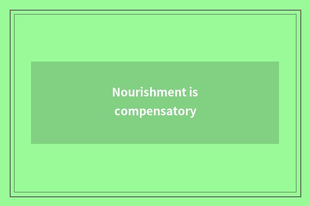 Nourishment is compensatory