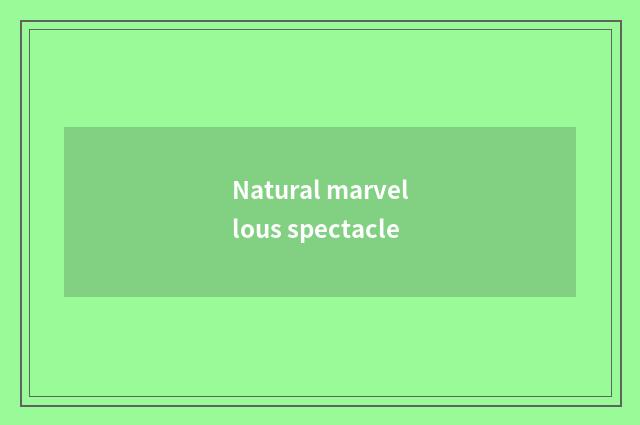 Natural marvellous spectacle