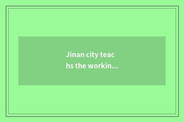Jinan city teachs the working focal point of the bureau