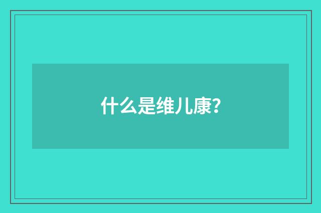 什么是维儿康？