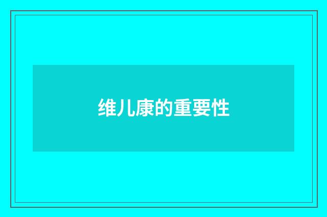 维儿康的重要性