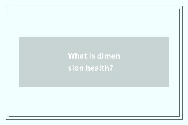 What is dimension health?