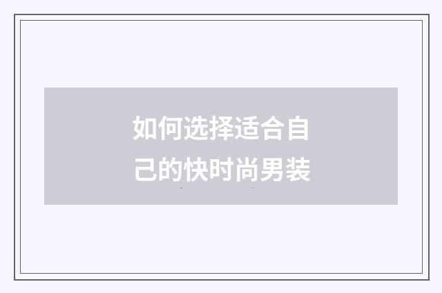 如何选择适合自己的快时尚男装