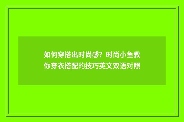 如何穿搭出时尚感?时尚小鱼教你穿衣搭配的技巧英文双语对照