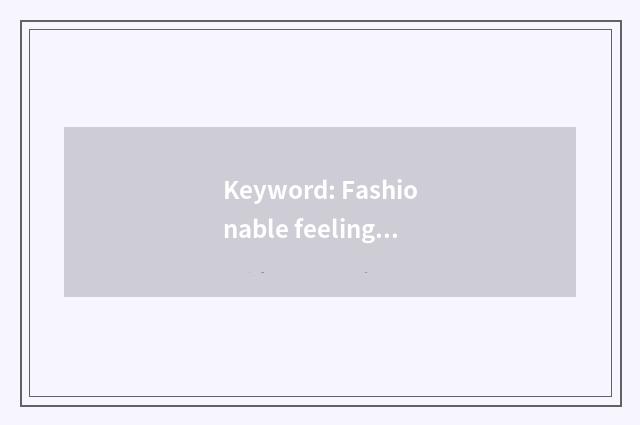 Keyword: Fashionable feeling, clad collocation, fashionable idea, individual tas