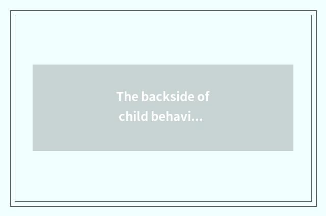 The backside of child behavior