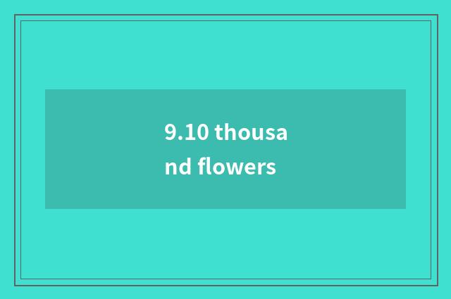 9.10 thousand flowers