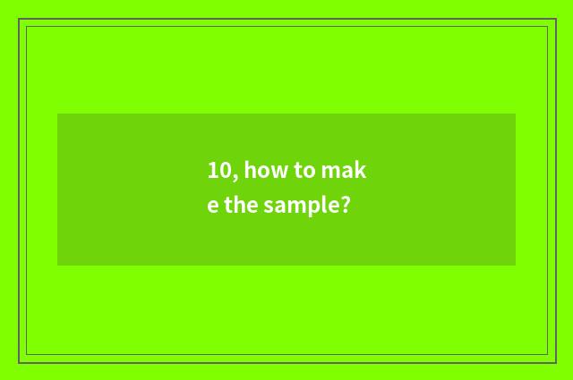 10, how to make the sample?
