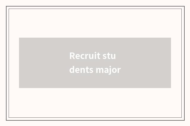 Recruit students major