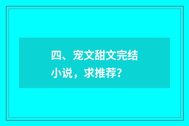 四、宠文甜文完结小说，求推荐？
