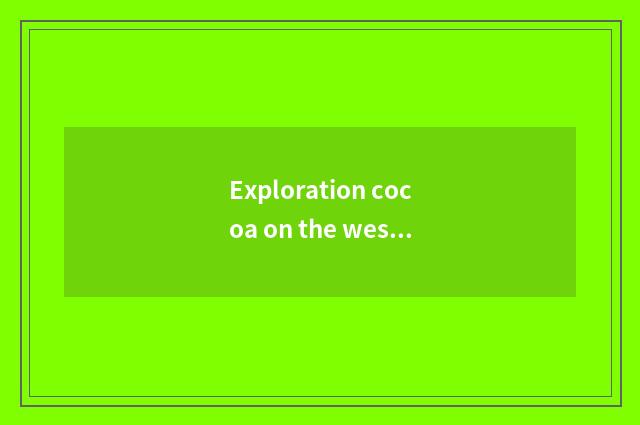 Exploration cocoa on the west in natural groove guard