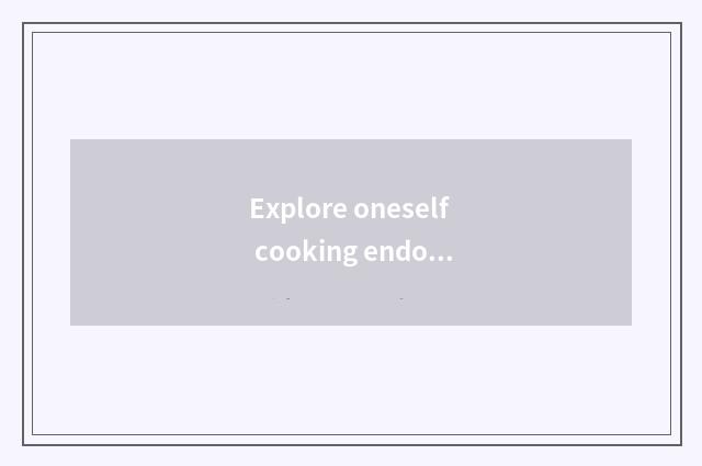 Explore oneself cooking endowment