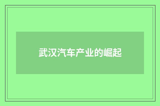 武汉汽车产业的崛起