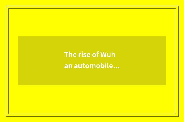 The rise of Wuhan automobile industry
