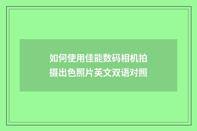 如何使用佳能数码相机拍摄出色照片英文双语对照