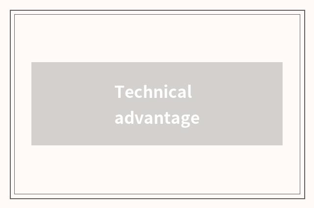 Technical advantage