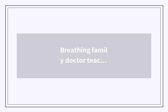 Breathing family doctor teachs you how to improve life quality, accomplish healt