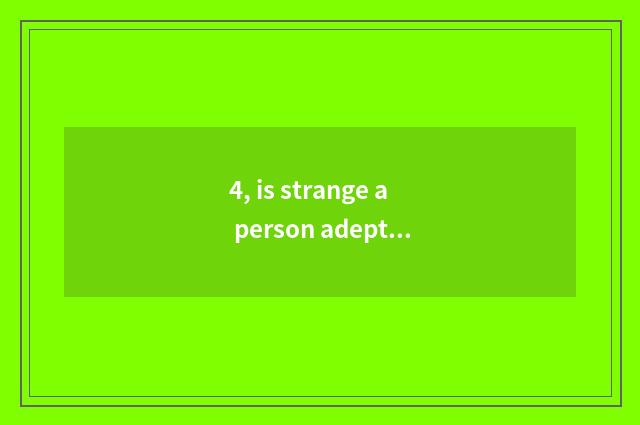 4, is strange a person adept in martial arts and given to chivalrous conduct of 