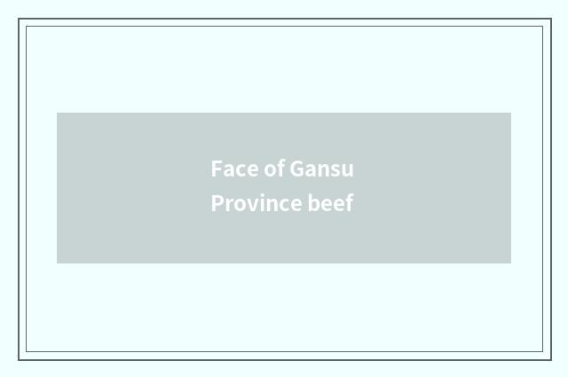 Face of Gansu Province beef