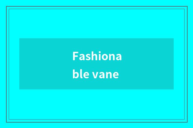 Fashionable vane