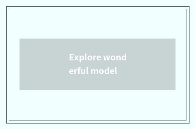 Explore wonderful model