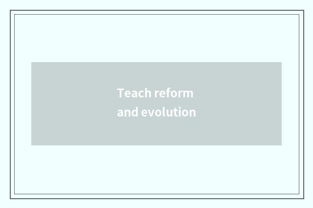 Teach reform and evolution