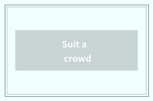 Suit a crowd