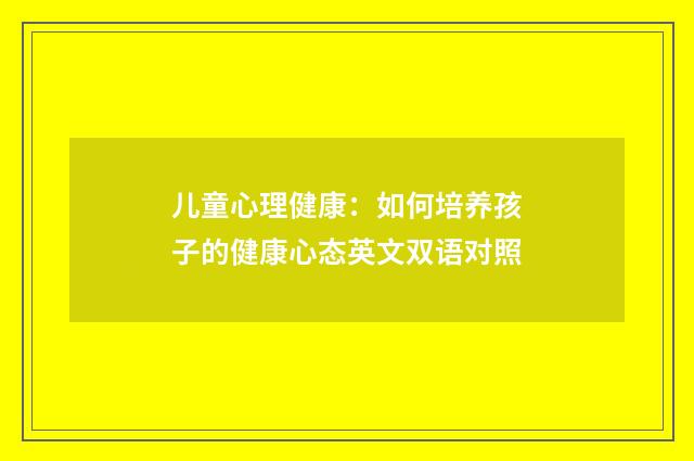 儿童心理健康:如何培养孩子的健康心态英文双语对照