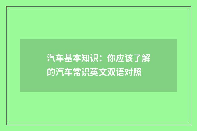 汽车基本知识:你应该了解的汽车常识英文双语对照