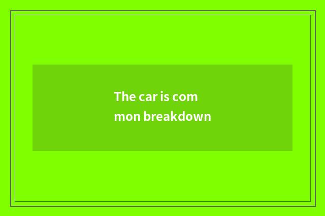 The car is common breakdown