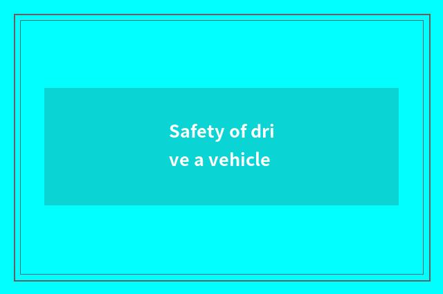 Safety of drive a vehicle