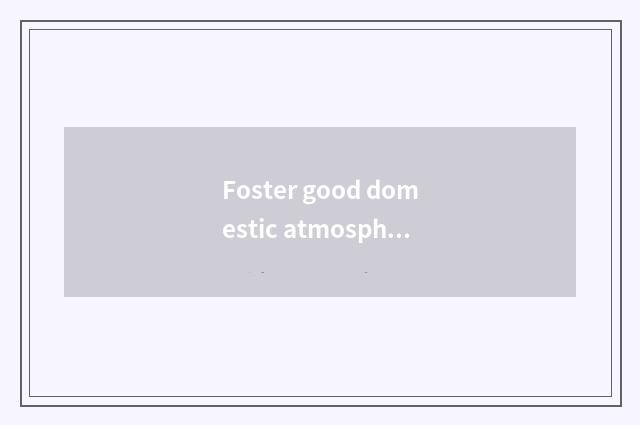 Foster good domestic atmosphere