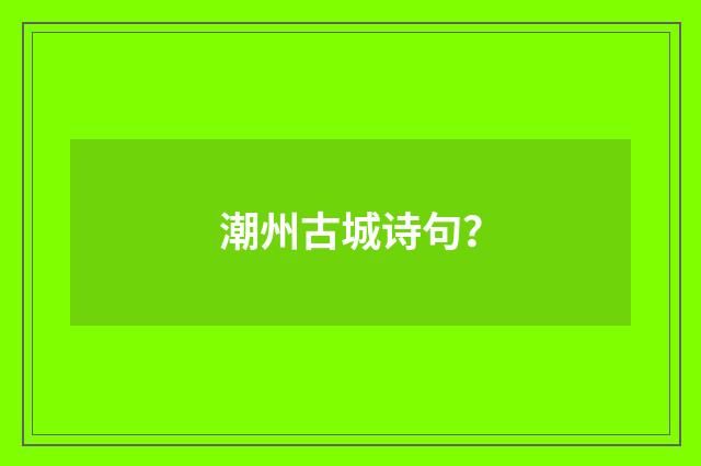 潮州古城诗句?