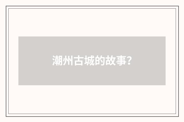 潮州古城的故事?