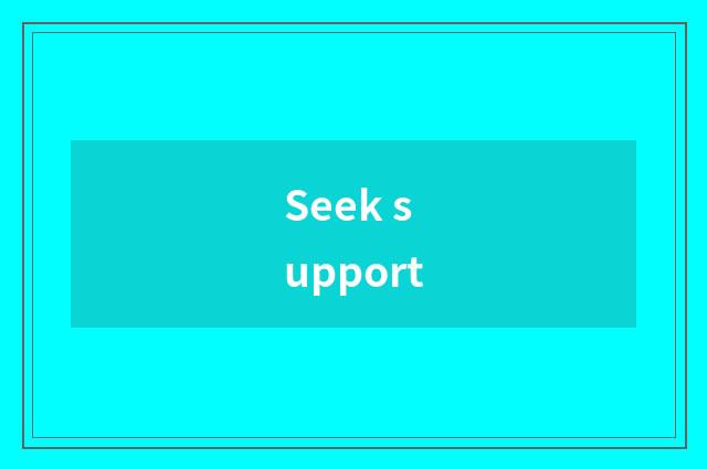 Seek support