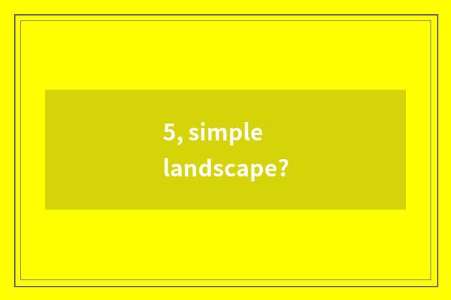 5, simple landscape?