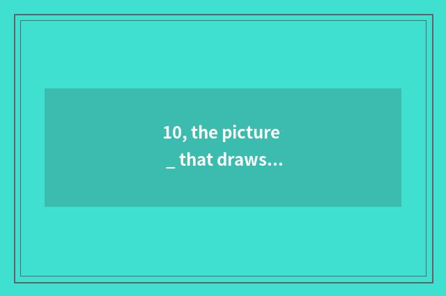 10, the picture _ that draws nature?