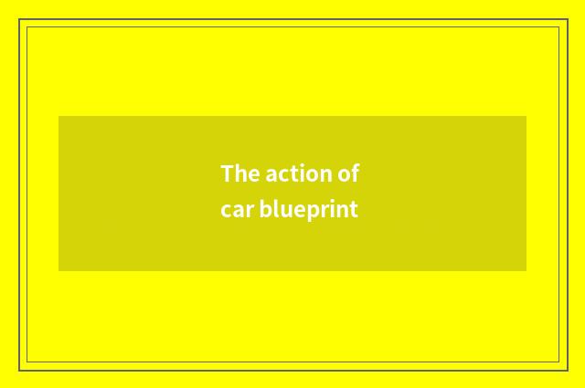 The action of car blueprint