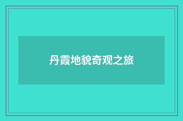 丹霞地貌奇观之旅