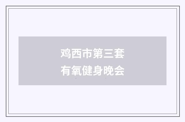 鸡西市第三套有氧健身晚会