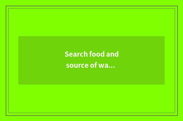 Search food and source of water