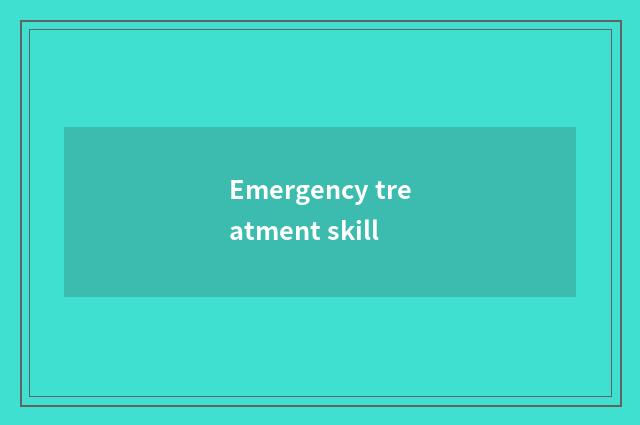 Emergency treatment skill