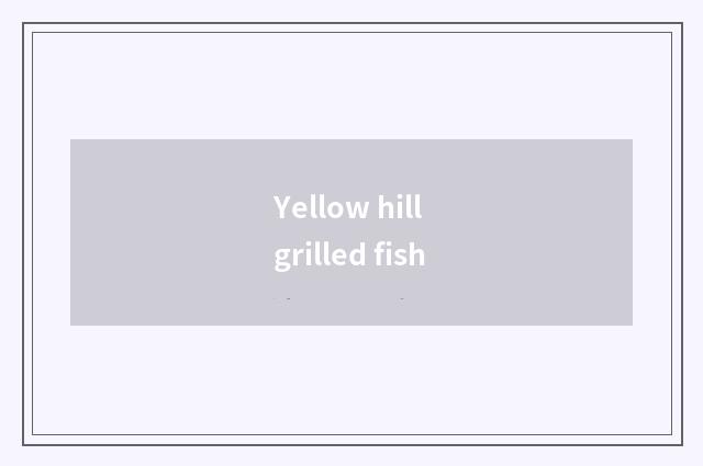 Yellow hill grilled fish