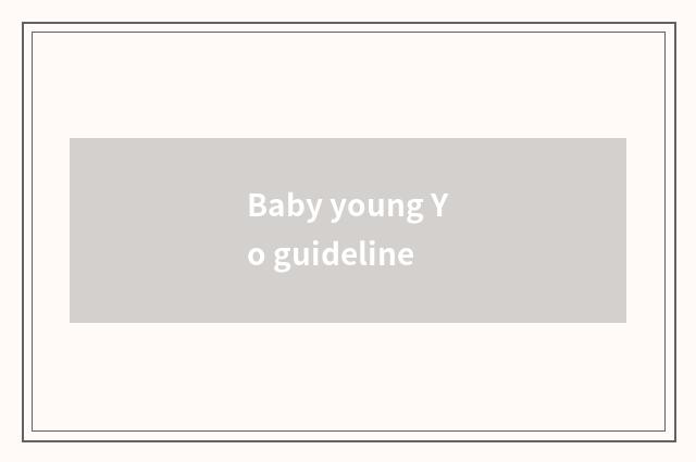 Baby young Yo guideline