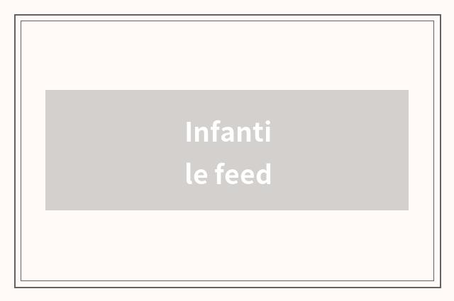 Infantile feed