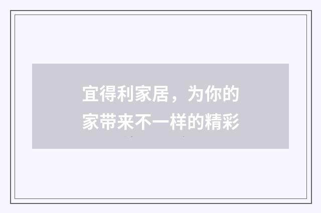 宜得利家居,为你的家带来不一样的精彩